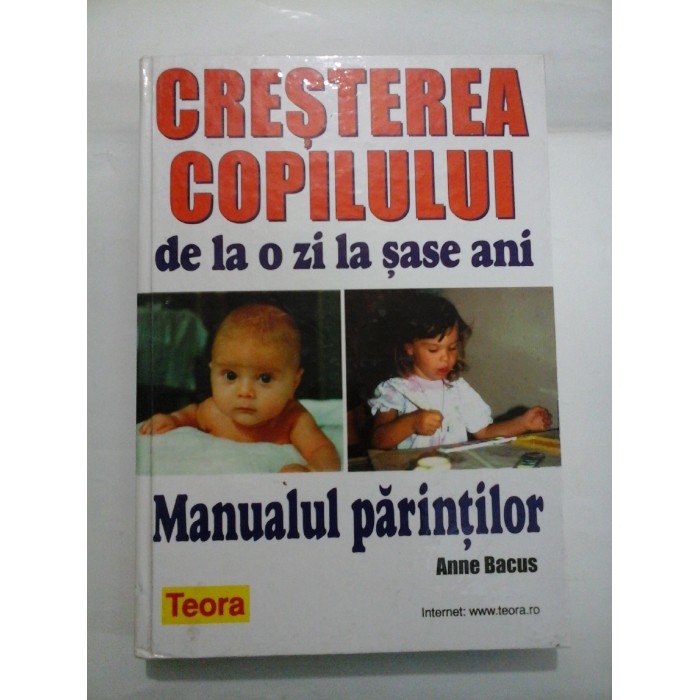 CRESTEREA COPILULUI de la o zi la sase ani. M anualul parintilor - Anne Bacus CRESTEREA COPILULUI de la o zi la sase ani. M anualul parintilor - Anne Bacus